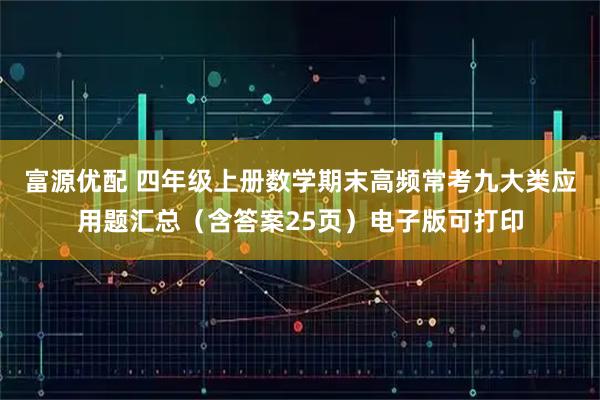 富源优配 四年级上册数学期末高频常考九大类应用题汇总（含答案25页）电子版可打印
